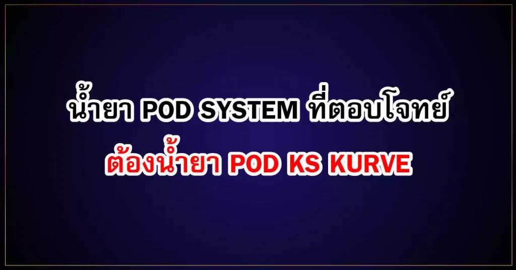 น้ำยา Pod system ที่ตอบโจทย์ ต้องน้ำยา Pod Ks Kurve