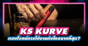 บุหรี่ไฟฟ้า KS KURVE ตอบโจทย์การใช้งานกับใครมากที่สุด?